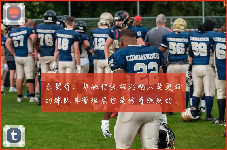东契奇：与独行侠相比湖人是更好的球队其管理层也是传奇级别的