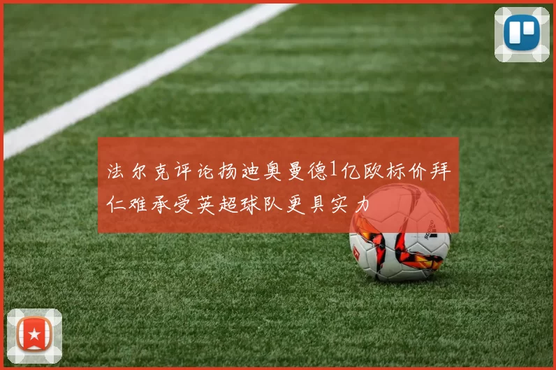 法尔克评论扬迪奥曼德1亿欧标价拜仁难承受英超球队更具实力