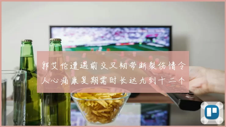 郭艾伦遭遇前交叉韧带断裂伤情令人心痛康复期需时长达九到十二个月
